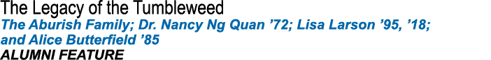 The Legacy of the Tumbleweed The Aburish Family; Dr  Nancy Ng Quan  72; Lisa Larson  95,  18; and Alice Butterfield     
