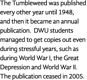 The Tumbleweed was published every other year until 1948, and then it became an annual publication  DWU students mana   