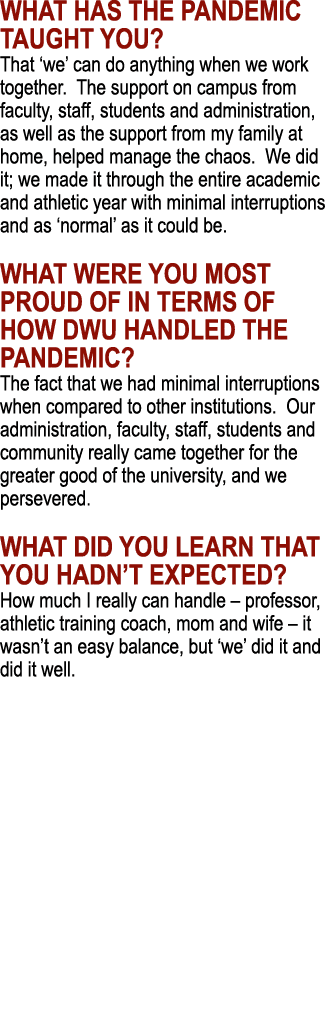 WHAT has the pandemic taught you  That  we  can do anything when we work together  The support on campus from faculty   