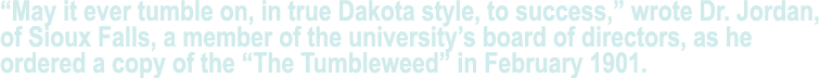  May it ever tumble on, in true Dakota style, to success,  wrote Dr  Jordan, of Sioux Falls, a member of the universi   