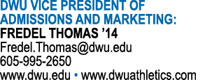 DWU VICE PRESIDENT OF ADMISSIONS AND MARKETING: FREDEL THOMAS ’14 Fredel.Thomas@dwu.edu 605 995 2650 www.dwu.edu • ww...