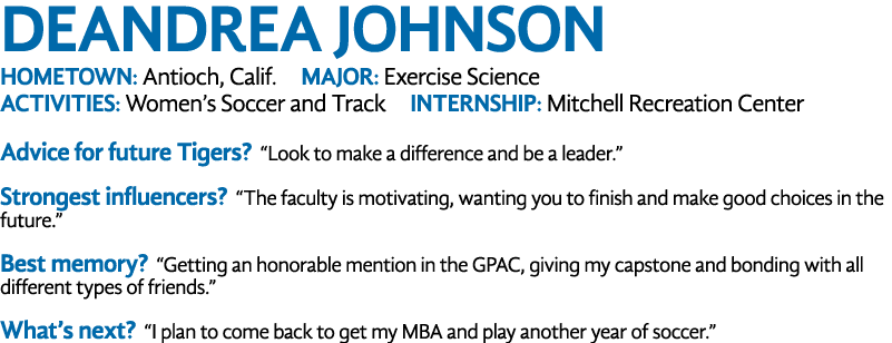 DEANDREA JOHNSON HOMETOWN: Antioch, Calif. MAJOR: Exercise Science ACTIVITIES: Women’s Soccer and Track INTERNSHIP: M...