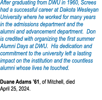 After graduating from DWU in 1960, Screes had a successful career at Dakota Wesleyan University where he worked for m...