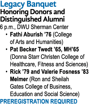 Legacy Banquet Honoring Donors and Distinguished Alumni 6 p.m., DWU Sherman Center • Fathi Aburish ’76 (College of Ar...