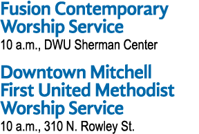 Fusion Contemporary Worship Service 10 a.m., DWU Sherman Center Downtown Mitchell First United Methodist Worship Serv...