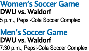 Women’s Soccer Game DWU vs. Waldorf 5 p.m., Pepsi Cola Soccer Complex Men’s Soccer Game DWU vs. Waldorf 7:30 p.m., Pe...