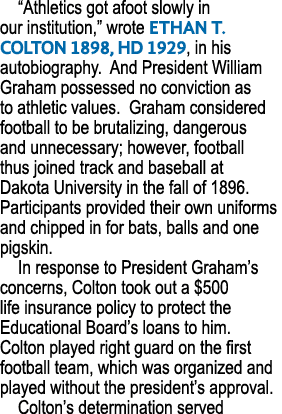 “Athletics got afoot slowly in our institution,” wrote ETHAN T. COLTON 1898, HD 1929, in his autobiography. And Presi...