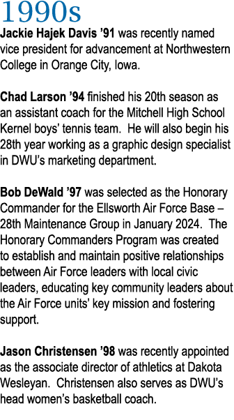 1990s Jackie Hajek Davis ’91 was recently named vice president for advancement at Northwestern College in Orange City...