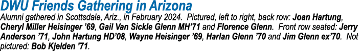 DWU Friends Gathering in Arizona Alumni gathered in Scottsdale, Ariz., in February 2024. Pictured, left to right, bac...