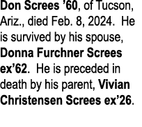 Don Screes ’60, of Tucson, Ariz., died Feb. 8, 2024. He is survived by his spouse, Donna Furchner Screes ex’62. He is...