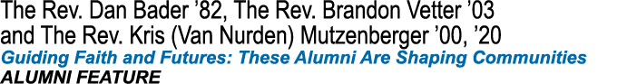 The Rev. Dan Bader ’82, The Rev. Brandon Vetter ’03 and The Rev. Kris (Van Nurden) Mutzenberger ’00, ’20 Guiding Fait...