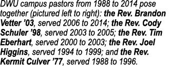 DWU campus pastors from 1988 to 2014 pose together (pictured left to right): the Rev. Brandon Vetter ’03, served 2006...