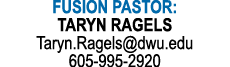 FUSION PASTOR: TARYN RAGELS Taryn.Ragels@dwu.edu 605 995 2920
