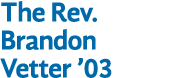 The Rev. Brandon Vetter ’03