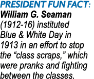 President Fun Fact: William G. Seaman (1912 16) instituted Blue & White Day in 1913 in an effort to stop the “class s...