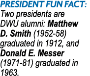President Fun Fact: Two presidents are DWU alumni: Matthew D. Smith (1952 58) graduated in 1912, and Donald E. Messer...