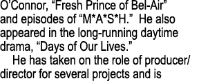 O’Connor, “Fresh Prince of Bel Air” and episodes of “M*A*S*H.” He also appeared in the long running daytime drama, “D...