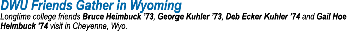 DWU Friends Gather in Wyoming Longtime college friends Bruce Heimbuck ’73, George Kuhler ’73, Deb Ecker Kuhler ’74 an...
