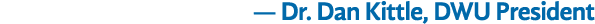 — Dr. Dan Kittle, DWU President