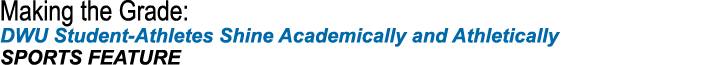 Making the Grade: DWU Student Athletes Shine Academically and Athletically SPORTS FEATURE