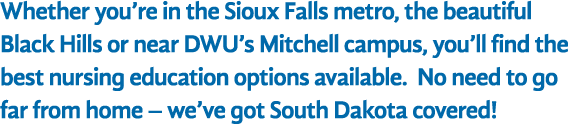 Whether you’re in the Sioux Falls metro, the beautiful Black Hills or near DWU’s Mitchell campus, you’ll find the bes...