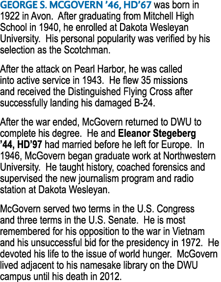 GEORGE S. MCGOVERN ’46, HD’67 was born in 1922 in Avon. After graduating from Mitchell High School in 1940, he enroll...