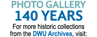 PHOTO GALLERY 140 YEARS For more historic collections from the DWU Archives, visit: