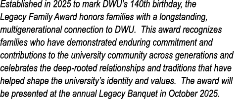 Established in 2025 to mark DWU’s 140th birthday, the Legacy Family Award honors families with a longstanding, multig...