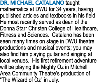 DR. MICHAEL CATALANO taught mathematics at DWU for 34 years, having published articles and textbooks in his field. He...