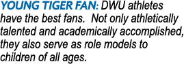 Young TIGER FAN: DWU athletes have the best fans. Not only athletically talented and academically accomplished, they ...