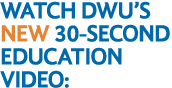 WATCH DWU’s new 30 second EDUCATION VIDEO: