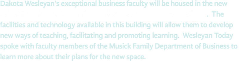 Dakota Wesleyan s exceptional business faculty will be housed in the new School for Business, Innovation and Leadersh   