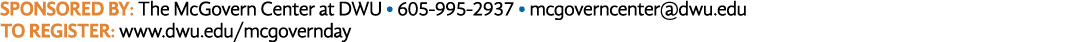 Sponsored by: The McGovern Center at DWU   605-995-2937   mcgoverncenter dwu edu TO REGISTER: www dwu edu mcgovernday