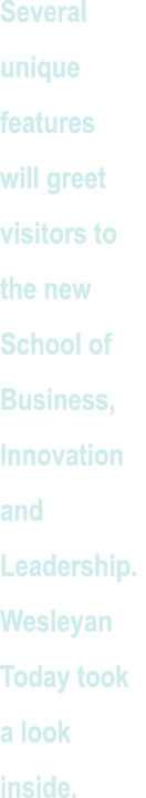 Several unique features will greet visitors to the new School of Business, Innovation and Leadership  Wesleyan Today    