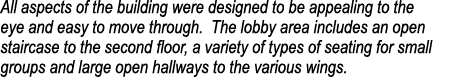 All aspects of the building were designed to be appealing to the eye and easy to move through  The lobby area include   