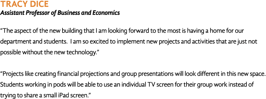 Tracy Dice Assistant Professor of Business and Economics  The aspect of the new building that I am looking forward to   