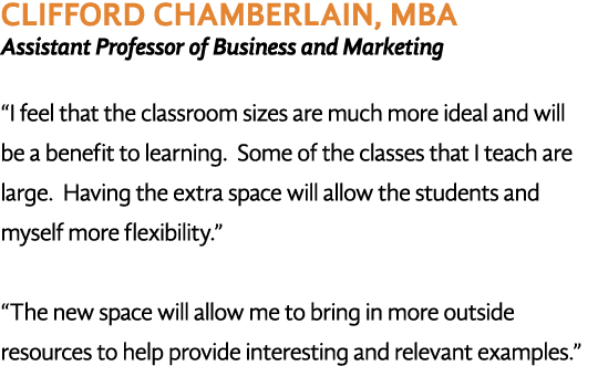 Clifford Chamberlain, mBA Assistant Professor of Business and Marketing  I feel that the classroom sizes are much mor   
