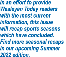 In an effort to provide Wesleyan Today readers with the most current information, this issue will recap sports season   