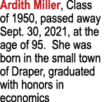 Ardith Miller, Class of 1950, passed away Sept  30, 2021, at the age of 95  She was born in the small town of Draper,   