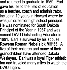 and returned to graduate in 1959  Earl gave his life to the field of education as a teacher, coach and administrator,   