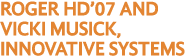 Roger HD 07 and VICKI Musick, Innovative Systems