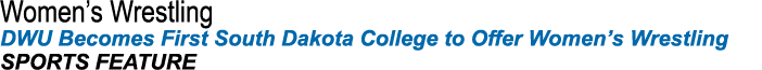 Women s Wrestling DWU Becomes First South Dakota College to Offer Women s Wrestling SPORTS FEATURE