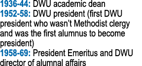 1936-44: DWU academic dean 1952-58: DWU president (first DWU president who wasn t Methodist clergy and was the first    