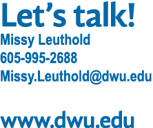 Let s talk  Missy Leuthold 605-995-2688 Missy Leuthold dwu edu www dwu edu