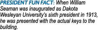 President Fun Fact: When William Seaman was inaugurated as Dakota Wesleyan University s sixth president in 1913, he w   