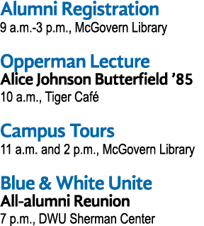 Alumni Registration 9 a m -3 p m , McGovern Library Opperman Lecture Alice Johnson Butterfield  85 10 a m , Tiger Caf   