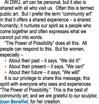 At DWU, art can be personal, but it also is shared with all who visit us  Often this is termed public art  But I pref   