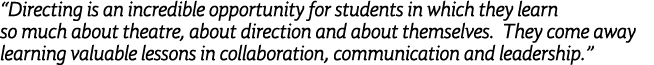  Directing is an incredible opportunity for students in which they learn so much about theatre, about direction and a   