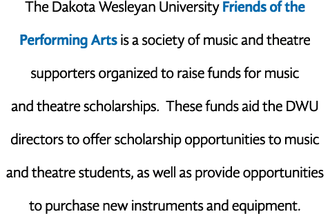 The Dakota Wesleyan University Friends of the Performing Arts is a society of music and theatre supporters organized    