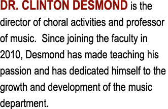 DR  CLINTON DESMOND is the director of choral activities and professor of music  Since joining the faculty in 2010, D   